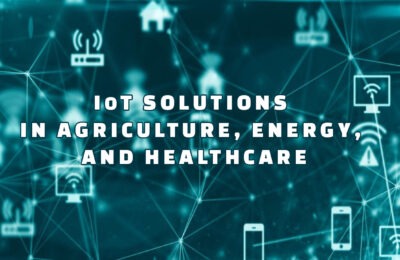 Best IoT Solutions in Agriculture, Energy, and Healthcare
