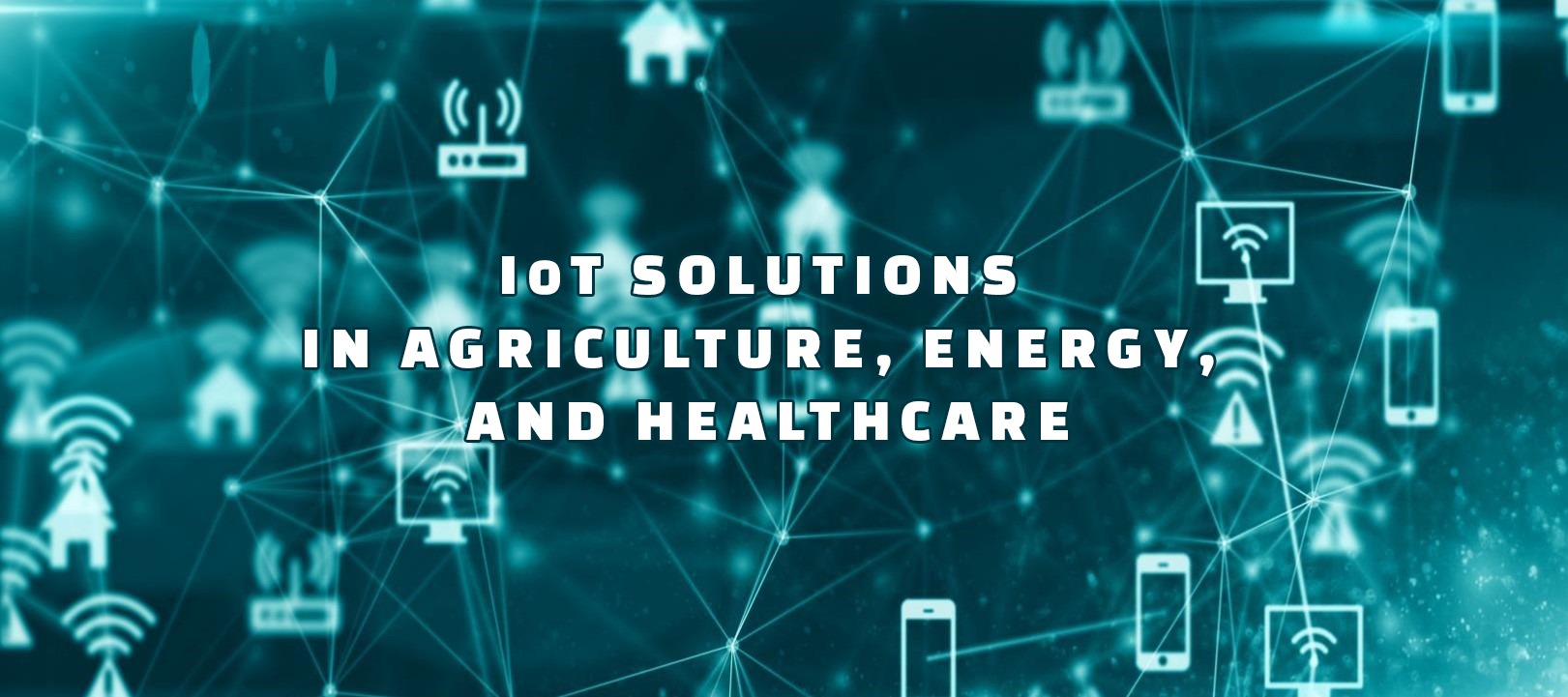IoT Solutions in Agriculture, Energy, and Healthcare