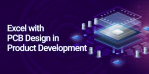 Mastering PCB Hardware Design to excel in Product Development