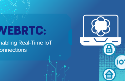 WebRTC for Connected Devices: The Real‑Time Backbone of Modern IoT